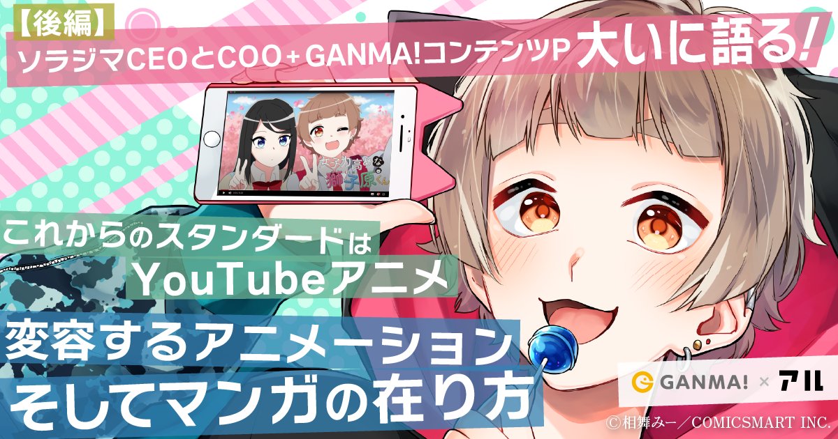 ソラジマceoとcoo Ganma コンテンツp大いに語る 後編 これからのスタンダードはyoutubeアニメ 変容するアニメーション そしてマンガの在り方 アル