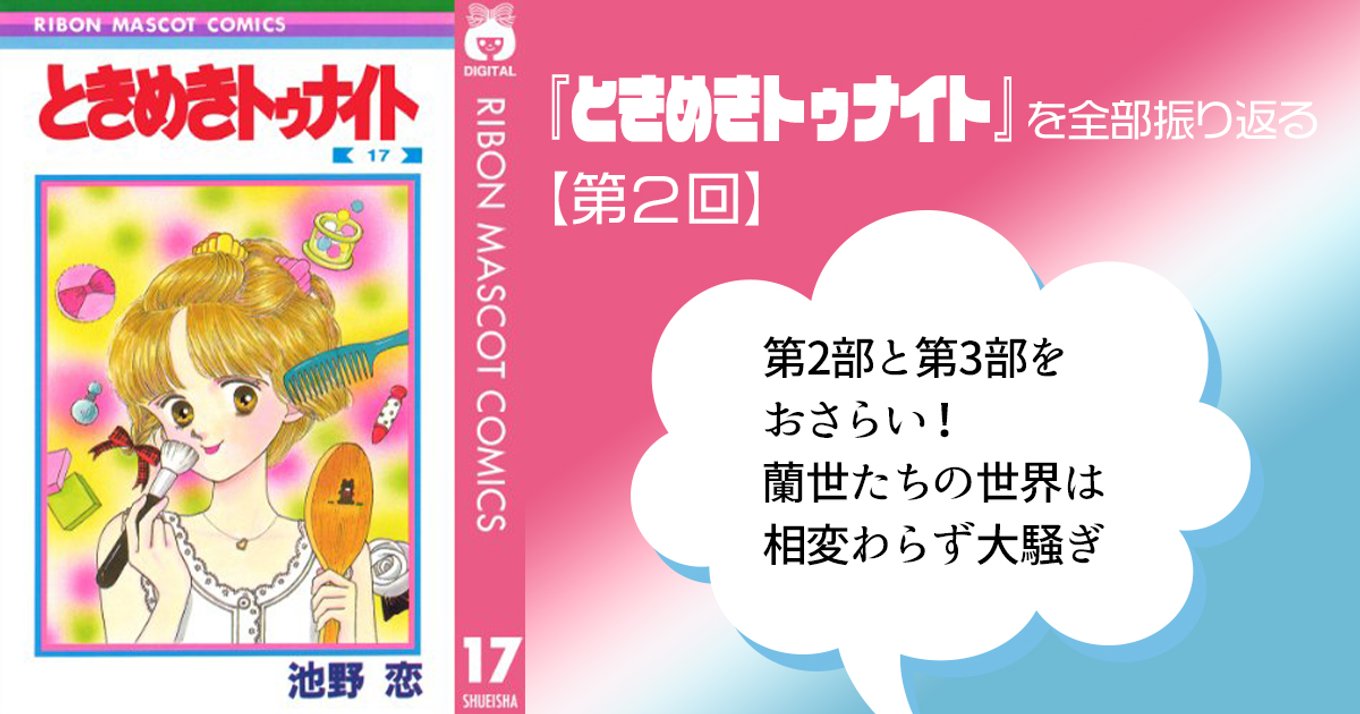 ときめきトゥナイト を全部振り返る 第2回 第2部と第3部をおさらい 蘭世たちの世界は相変わらず大騒ぎ アル