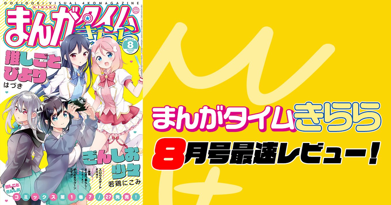 本日発売 まんがタイムきらら 8月号最速レビュー 第1巻発売目前でダブル表紙を飾る ぎんしお少々 推しごとびより など11作品を紹介 アル