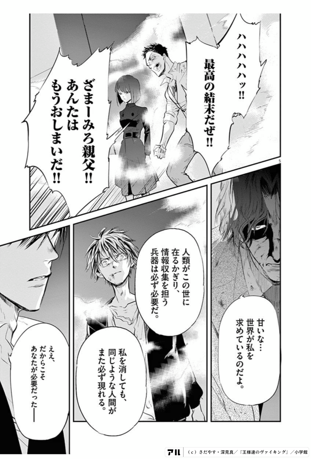 ハハハハハッ 最高の結末だぜ ざまーみろ親父 あんたはもうおしまいだ 甘いな 世界が私を求めているのだよ 人類がこの世に在るかぎり 情報収集を担う 兵器は必ず必要だ 私を消しても 同じような人間がまた必ず現れる ええ だからこそ あなたが必要だったー