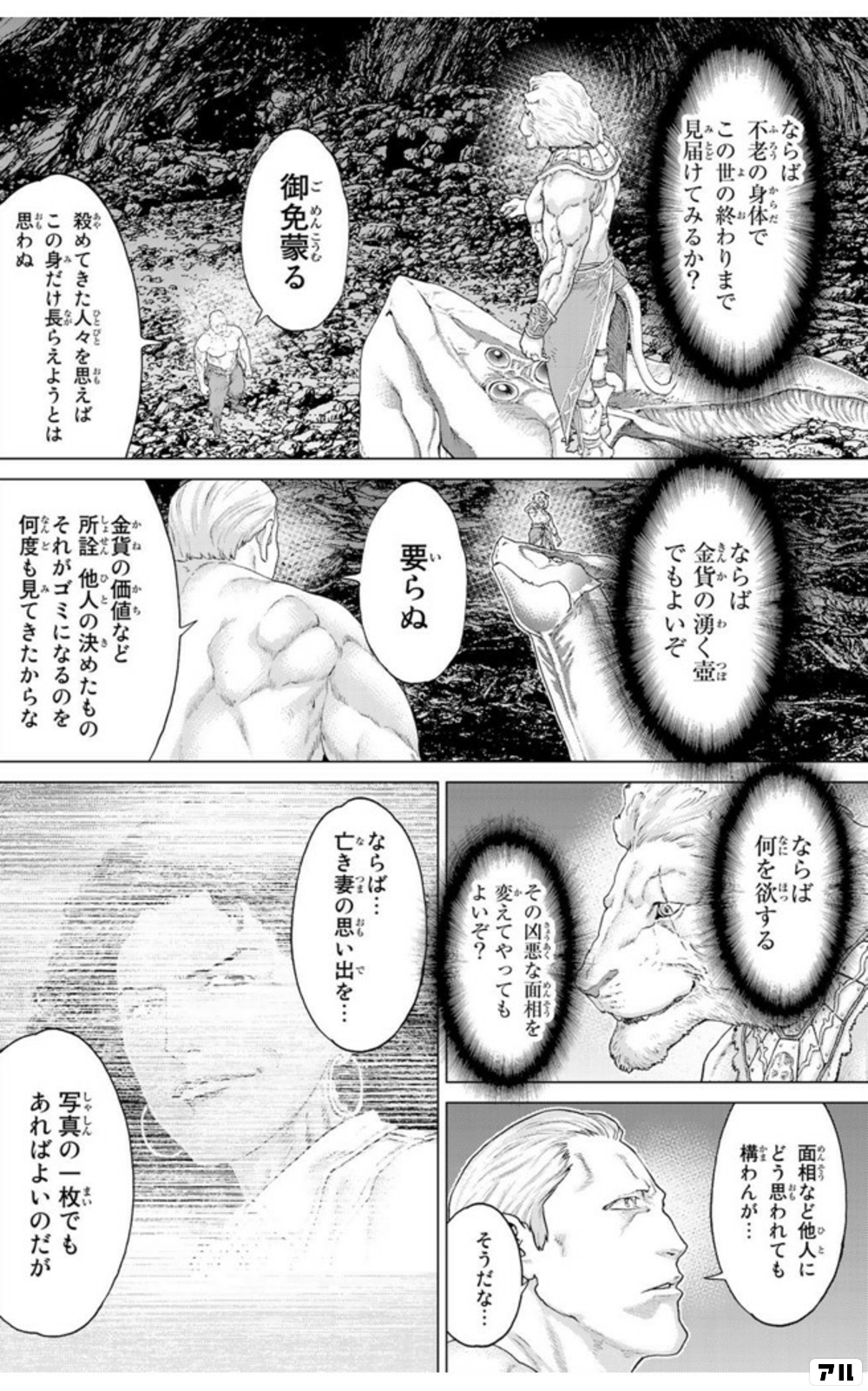 ならば不老の身体で この世の終わりまで 見届けてみるか 御免蒙る 殺めてきた人々を思えば この身だけ長らえようとは思わぬ ならば金貨の湧く壺でもよいぞ 要らぬ 金貨の価値など 所詮他人の決めたもの それがゴミになるのを 何度も見てきたからな ならば何を欲する その