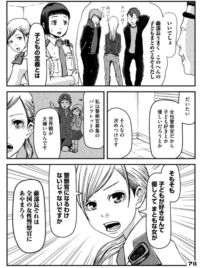 だいたい女性警察官だから子ども好きとか優しいだろうとかそもそもいいでしょ藤部長うまくこのへんの子どもまとめてるそうだし子どもが好きなんて優しくて まともな女がタバコは 決めつけです持ってる 私は警察官募集のパンフレットの警察官になるわけないじゃないですか