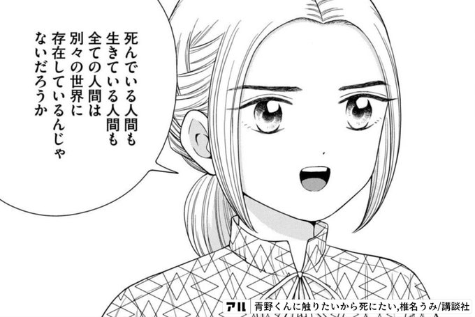 えっは ちょっと おい待てマジで冷静になれって 落ち着いてよ な 落ち着いてるよ 青野くんは幽霊で私は生きてるから 君に触れないんでしょう だったらわたしが死ぬしかないじゃない 君は生き返れないんだから 青野くんに触りたいから死にたい アル