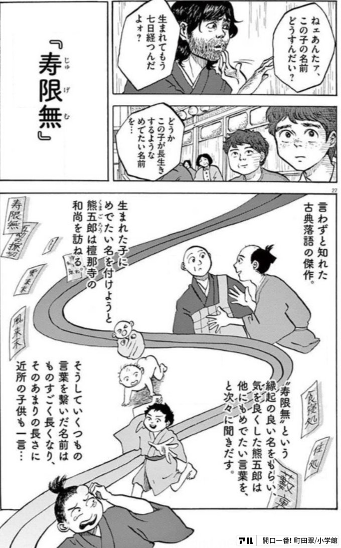 ねェあんたァ この子の名前どうすんだい 生まれてもう 七日経つんだよォ どうかこの子が 長生きするような めでたい名前を 寿限無 言わずと知れた古典落語の傑作 生まれた子にめでたい名を付けようと 熊五郎は檀那寺の 和尚を訪ねる 寿限無 という縁起の良い名