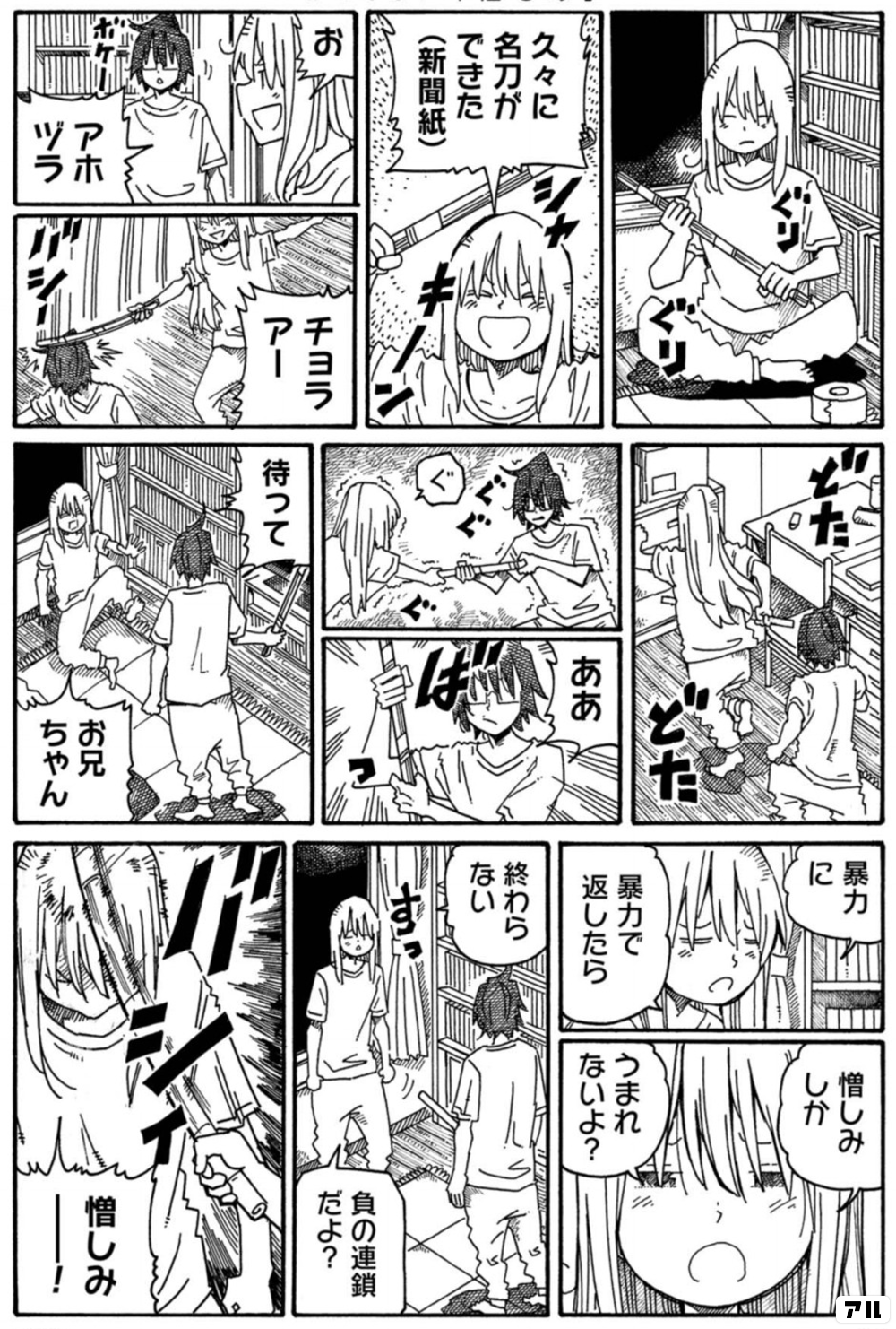 ぐりぐり 久々に名刀ができた 新聞紙 お アホヅラ チヨラアー バシ どたどた ぐ ぐぐぐ ああ ばっ 待って お兄ちゃん 暴力に 暴力で返したら 憎しみしか うまれないよ 終わらない すっ 負の連鎖だよ バシィ 憎しみー 働かないふたり アル