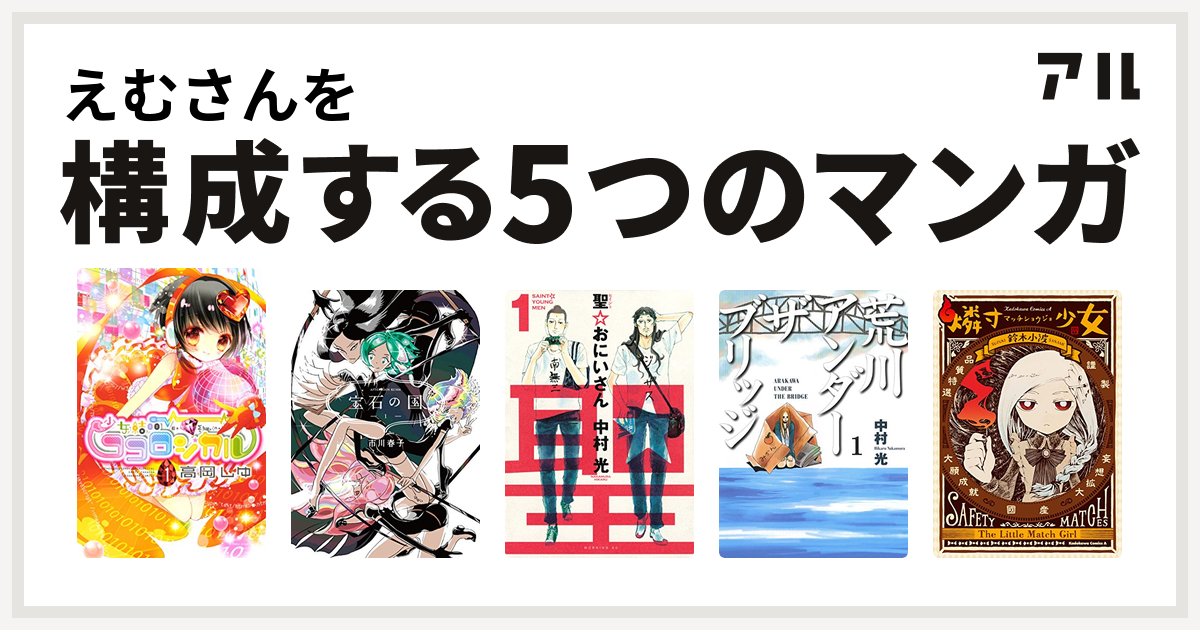 えむさんを構成するマンガは少女結晶ココロジカル 宝石の国 聖 おにいさん 荒川アンダー ザ ブリッジ 燐寸少女 私を構成する5つのマンガ アル