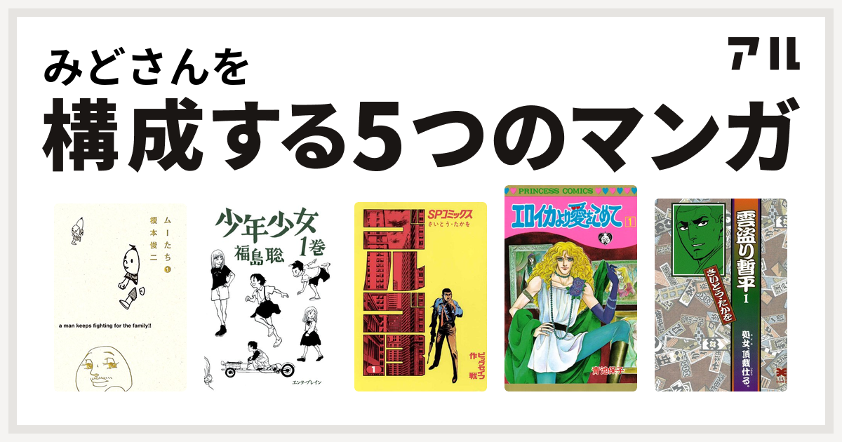 みどさんを構成するマンガはムーたち 少年少女 ゴルゴ13 エロイカより愛をこめて 雲盗り暫平 私を構成する5つのマンガ アル