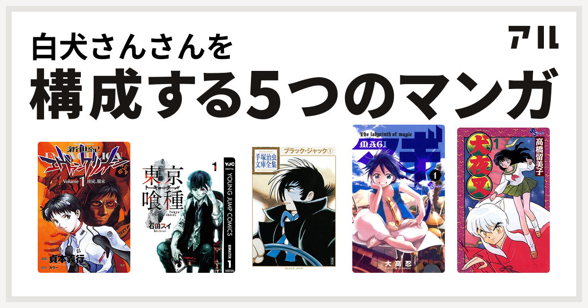 白犬さんさんを構成するマンガは新世紀エヴァンゲリオン 東京喰種トーキョーグール ブラック ジャック マギ 犬夜叉 私を構成する5つのマンガ アル