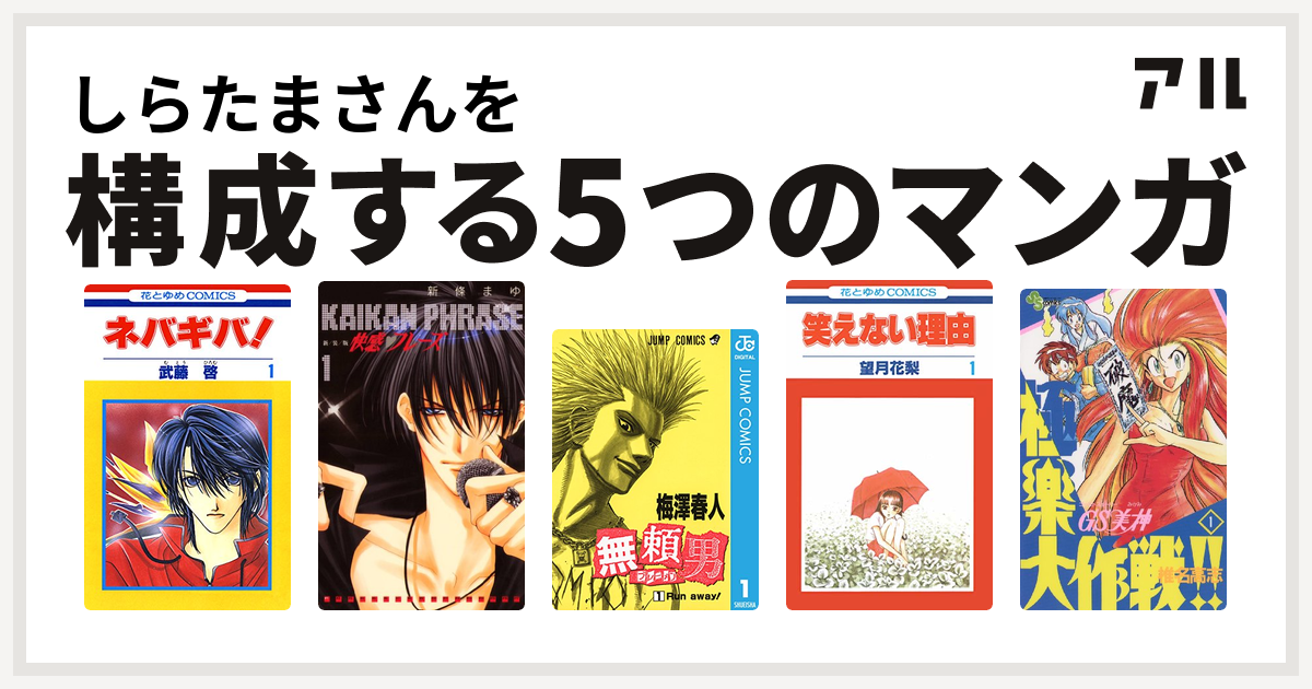 しらたまさんを構成するマンガはネバギバ 快感フレーズ 無頼男 ブレーメン 笑えない理由 Gs美神 極楽大作戦 私を構成する5つのマンガ アル