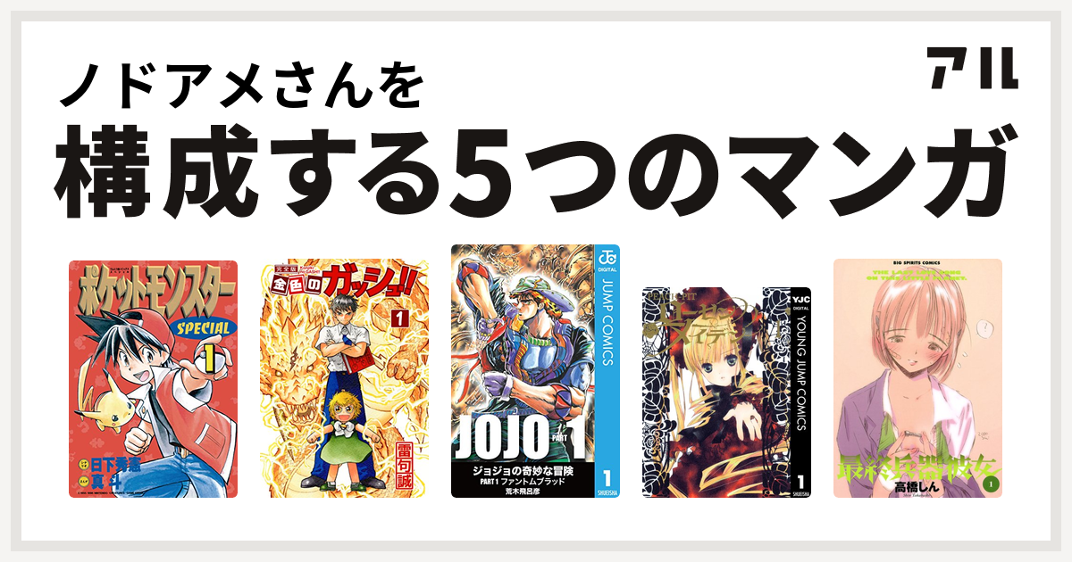 ノドアメさんを構成するマンガはポケットモンスタースペシャル 金色のガッシュ ローゼンメイデン 最終兵器彼女 私を構成する5つのマンガ アル