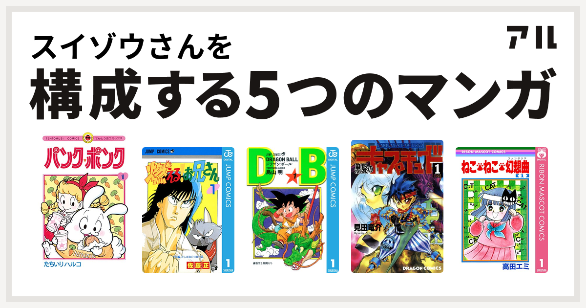 スイゾウさんを構成するマンガはパンク ポンク 燃える お兄さん ドラゴンボール 黒髪のキャプチュード ねこ ねこ 幻想曲 私を構成する5つのマンガ アル