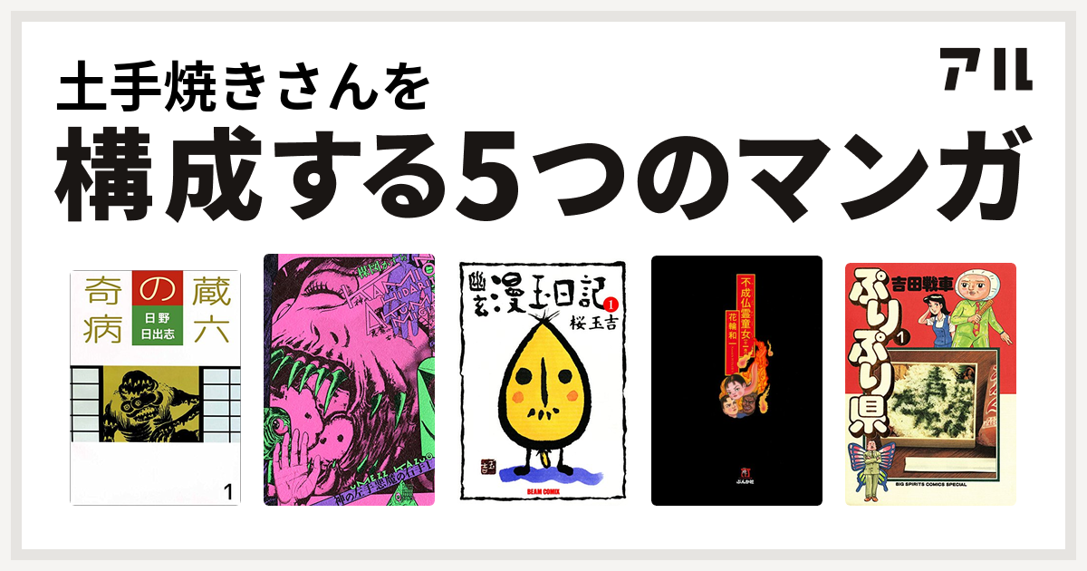 土手焼きさんを構成するマンガは蔵六の奇病 神の左手悪魔の右手 幽玄漫玉日記 不成仏霊童女 ぷりぷり県 私を構成する5つのマンガ アル