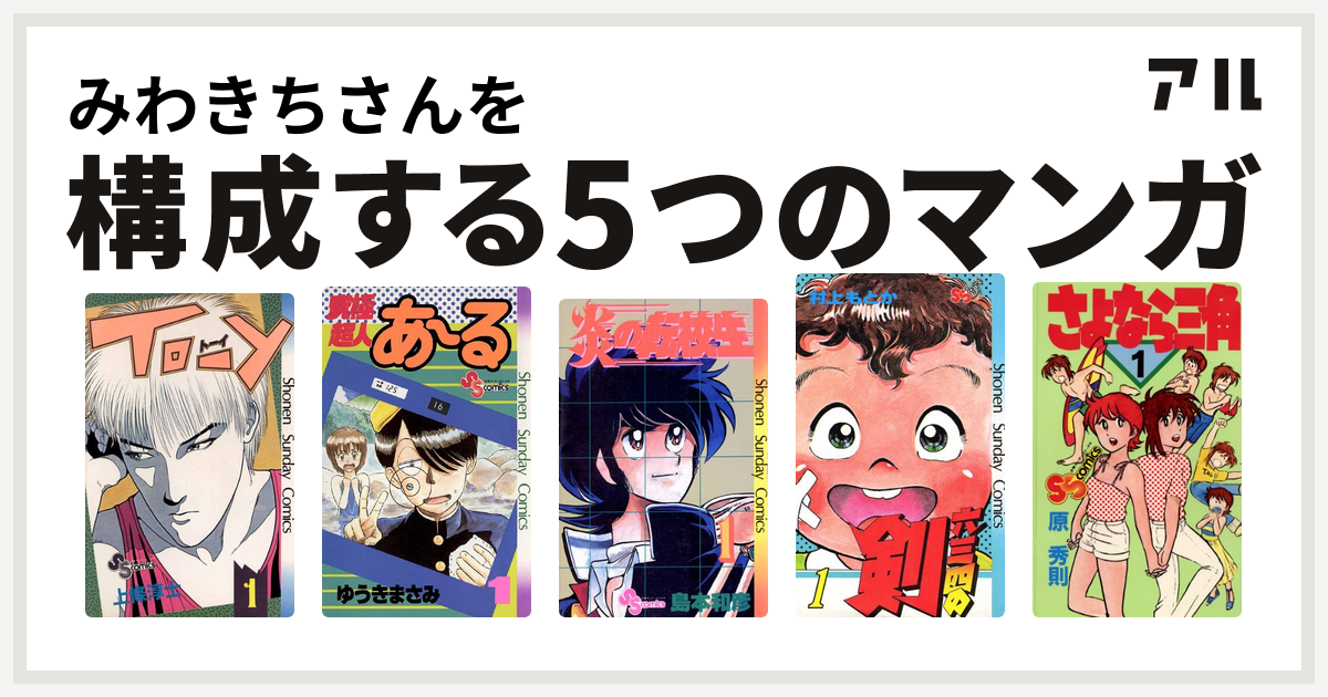 みわきちさんを構成するマンガはto Y 究極超人あ る 炎の転校生 六三四の剣 さよなら三角 私を構成する5つのマンガ アル