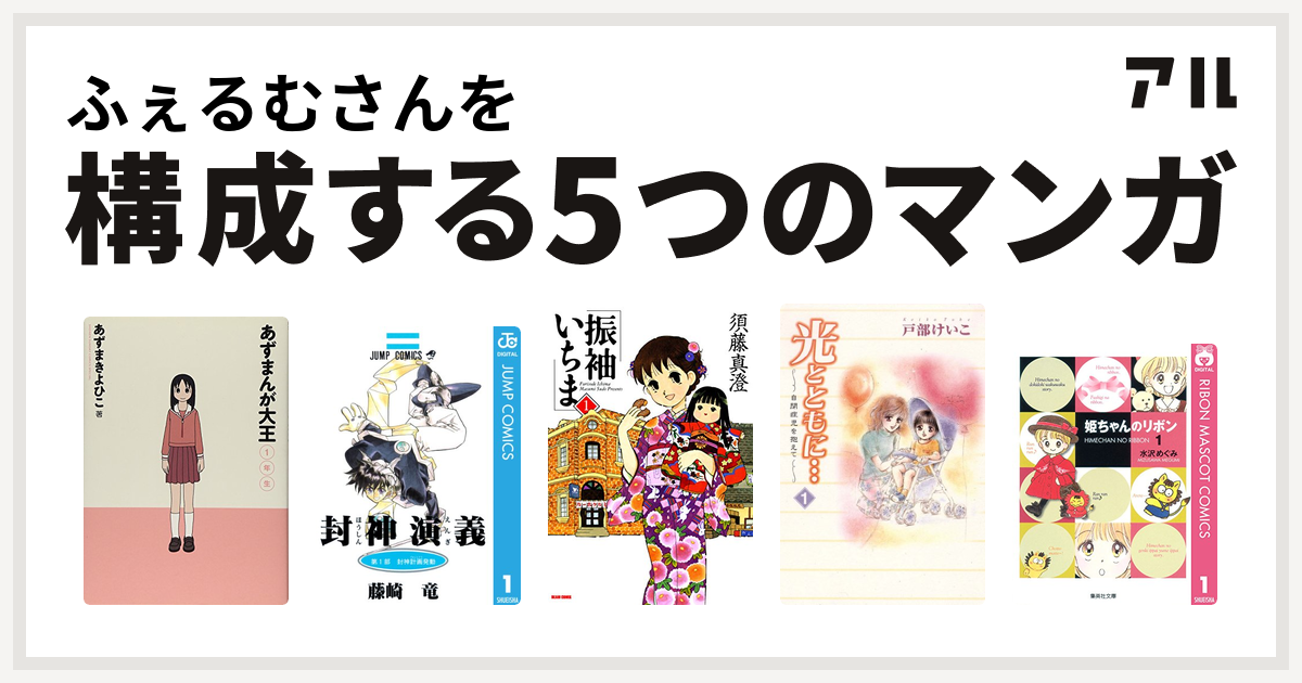 ふぇるむさんを構成するマンガはあずまんが大王 封神演義 振袖いちま 光とともに 自閉症児を抱えて 姫ちゃんのリボン 私を構成する5つのマンガ アル