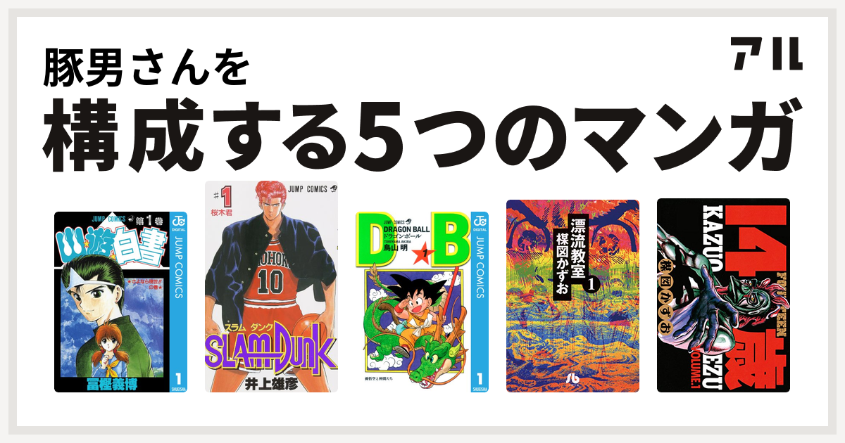 豚男さんを構成するマンガは幽遊白書 Slam Dunk スラムダンク ドラゴンボール 漂流教室 文庫版 14歳 私を構成する5つのマンガ アル