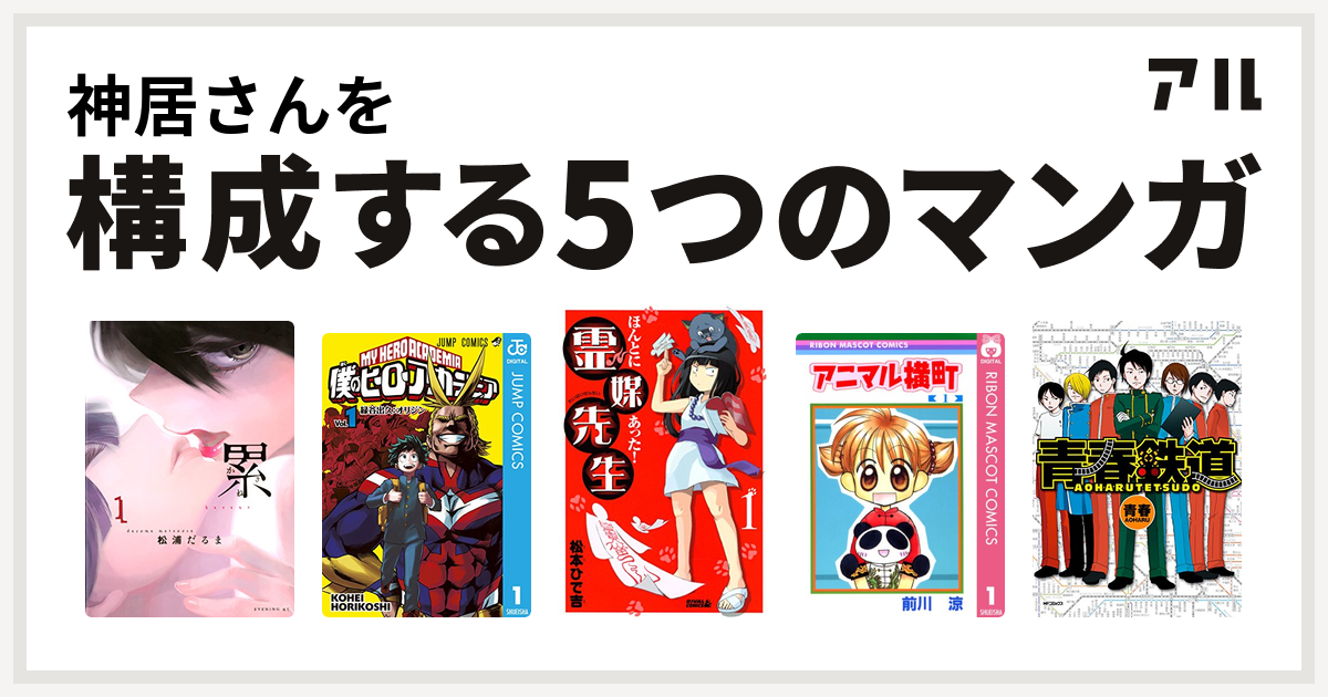 神居さんを構成するマンガは累 僕のヒーローアカデミア ほんとにあった 霊媒先生 アニマル横町 青春鉄道 私を構成する5つのマンガ アル