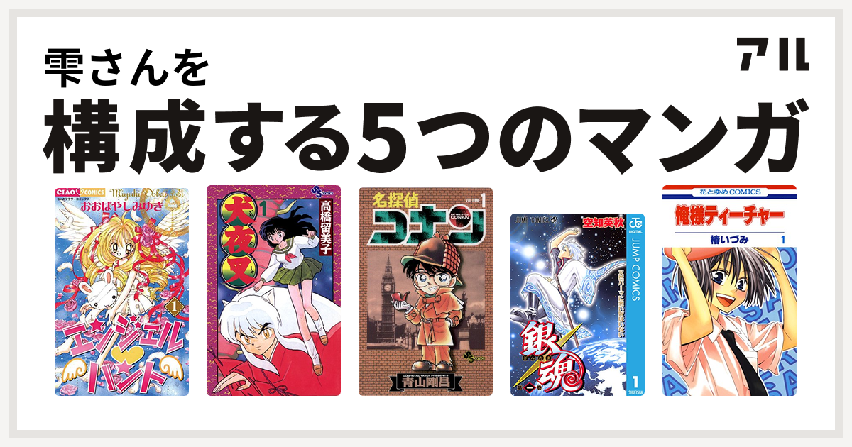 雫さんを構成するマンガはエンジェル ハント 犬夜叉 名探偵コナン 銀魂 俺様ティーチャー 私を構成する5つのマンガ アル