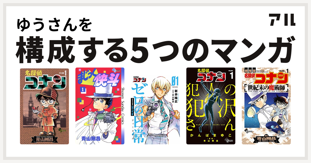 ゆうさんを構成するマンガは名探偵コナン まじっく快斗 名探偵コナン ゼロの日常 名探偵コナン 犯人の犯沢さん 名探偵コナン 世紀末の魔術師 私を構成する5つのマンガ アル