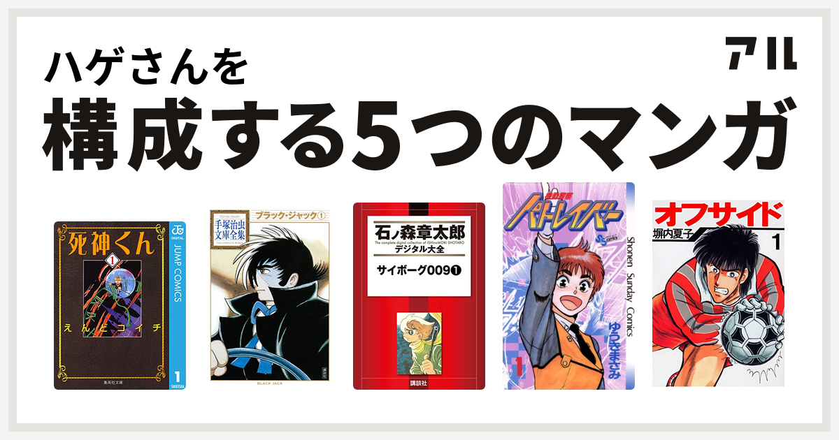 ハゲさんを構成するマンガは死神くん ブラック ジャック サイボーグ009 機動警察パトレイバー オフサイド 私を構成する5つのマンガ アル