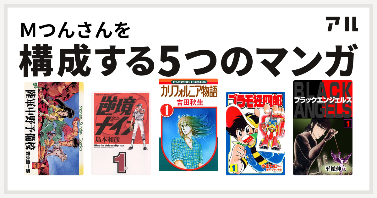 ｍつんさんを構成するマンガは陸軍中野予備校 逆境ナイン カリフォルニア物語 プラモ狂四郎 ブラック エンジェルズ 私を構成する5つのマンガ アル