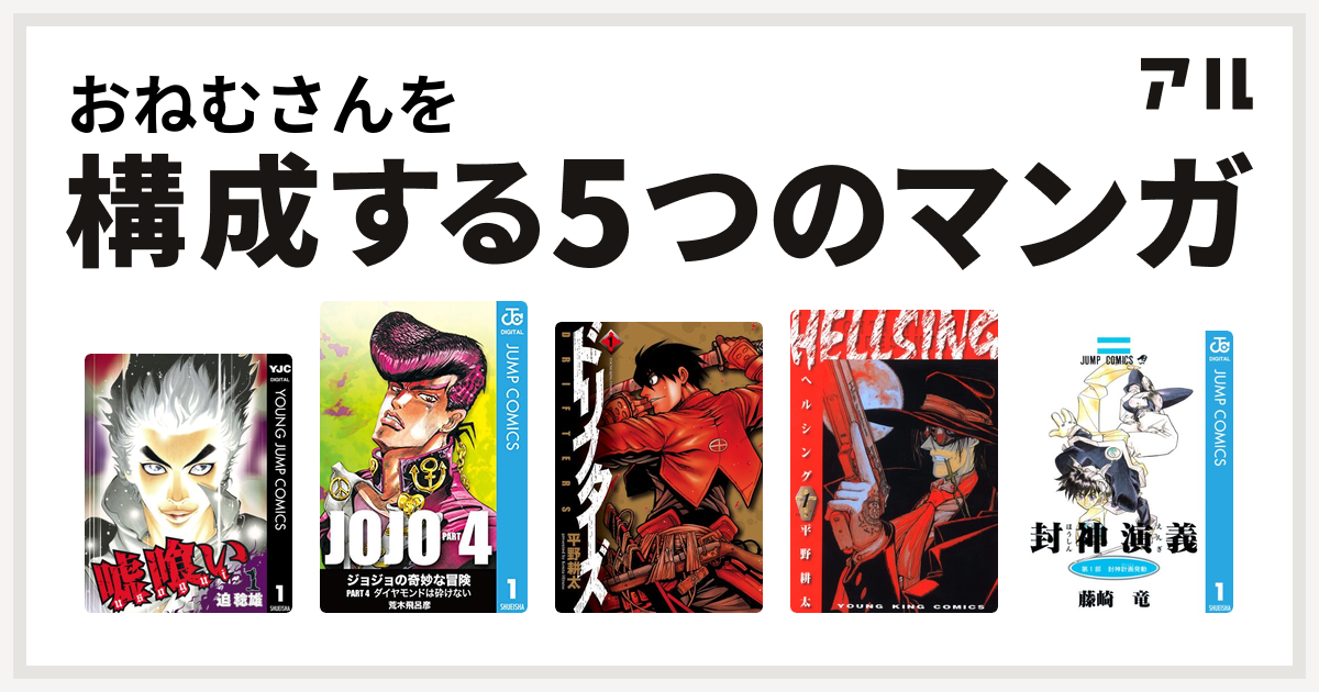 おねむさんを構成するマンガは嘘喰い ジョジョの奇妙な冒険 第4部 ドリフターズ Hellsing 封神演義 私を構成する5つのマンガ アル