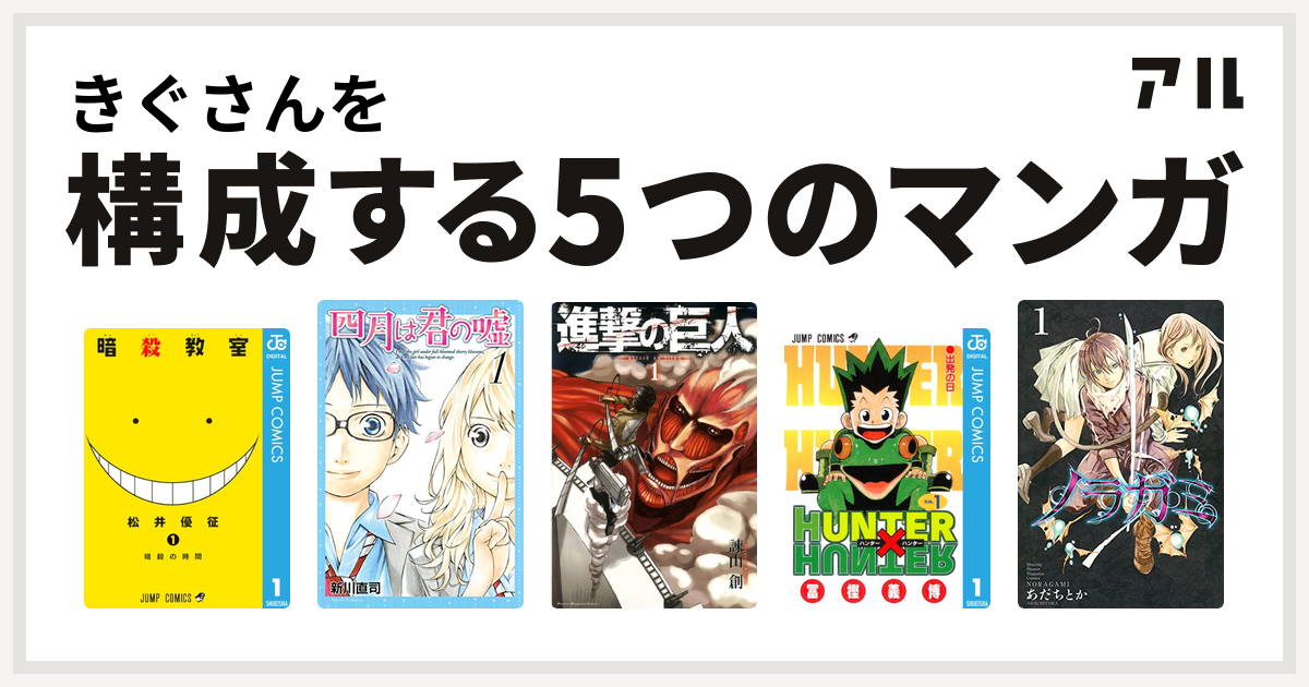 きぐさんを構成するマンガは暗殺教室 四月は君の嘘 進撃の巨人 Hunter Hunter ノラガミ 私を構成する5つのマンガ アル