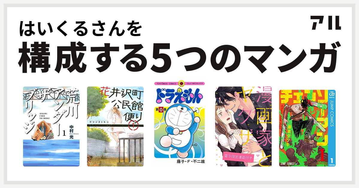 はいくるさんを構成するマンガは荒川アンダー ザ ブリッジ 花井沢町公民館便り ドラえもん 漫画家とヤクザ チェンソーマン 私を構成する5つのマンガ アル