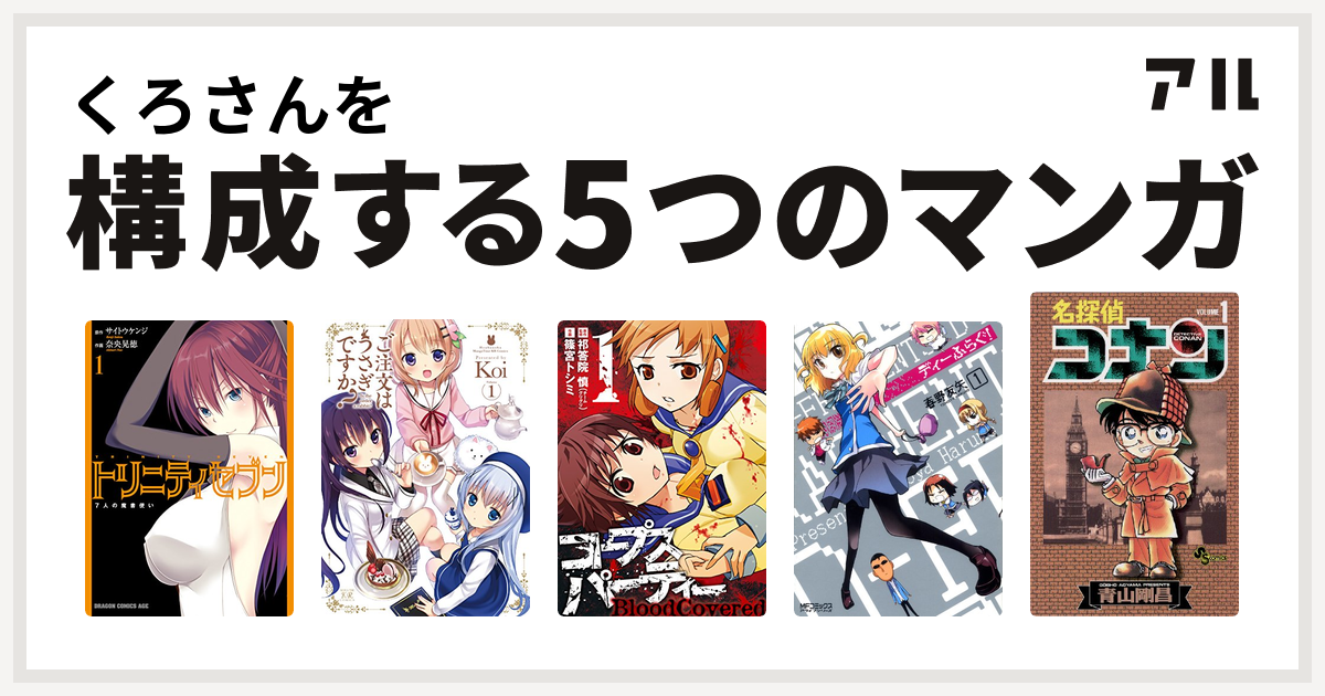 くろさんを構成するマンガはトリニティセブン 7人の魔書使い ご注文はうさぎですか コープスパーティー Bloodcovered ディーふらぐ 名探偵コナン 私を構成する5つのマンガ アル