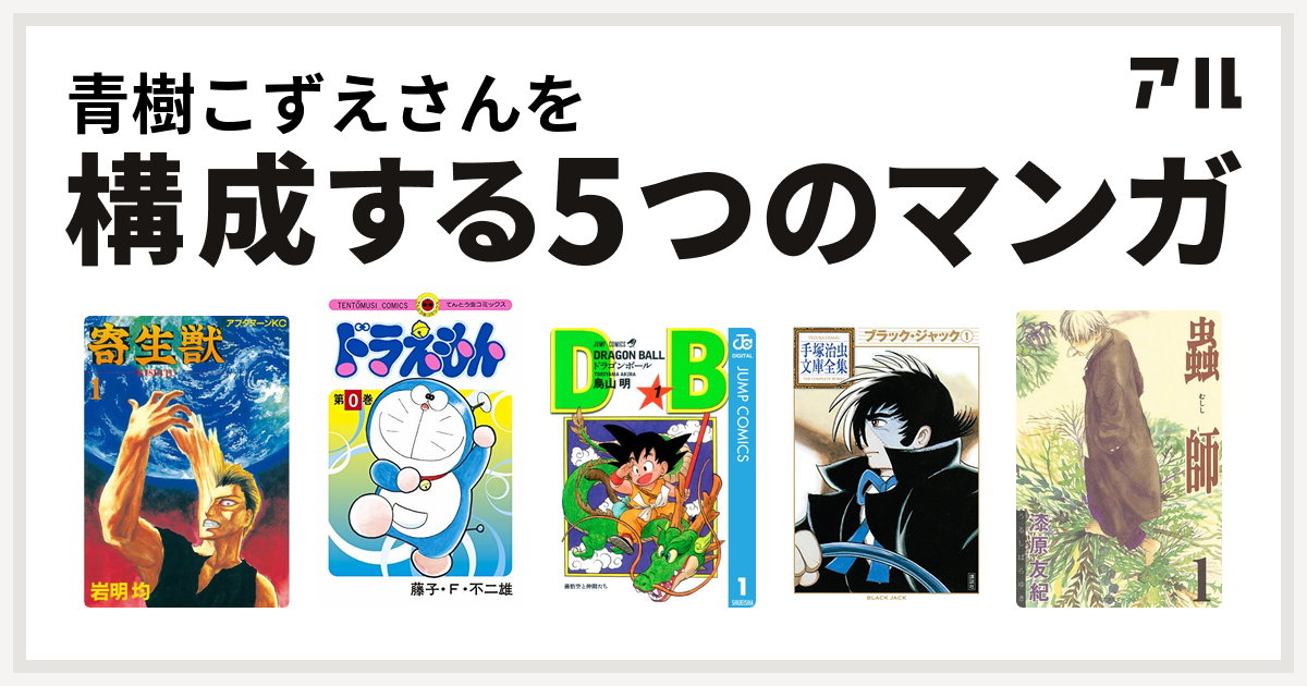青樹こずえさんを構成するマンガは寄生獣 ドラえもん ドラゴンボール ブラック ジャック 蟲師 私を構成する5つのマンガ アル