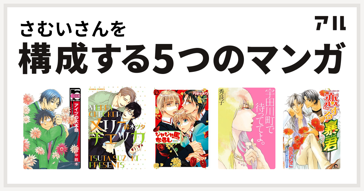 さむいさんを構成するマンガはアイツの大本命 メリーチェッカ ジャジャ馬ならし 宇田川町で待っててよ 恋する暴君 私を構成する5つのマンガ アル
