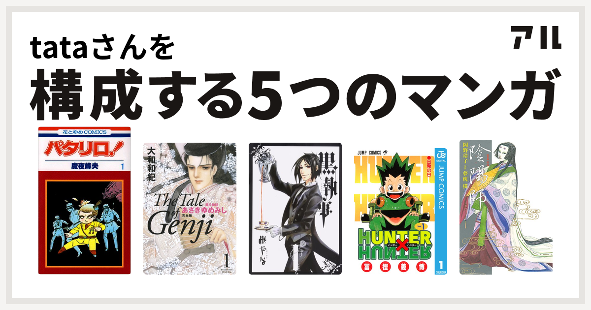 Tataさんを構成するマンガはパタリロ 源氏物語 あさきゆめみし 黒執事 Hunter Hunter 陰陽師 私を構成する5つのマンガ アル