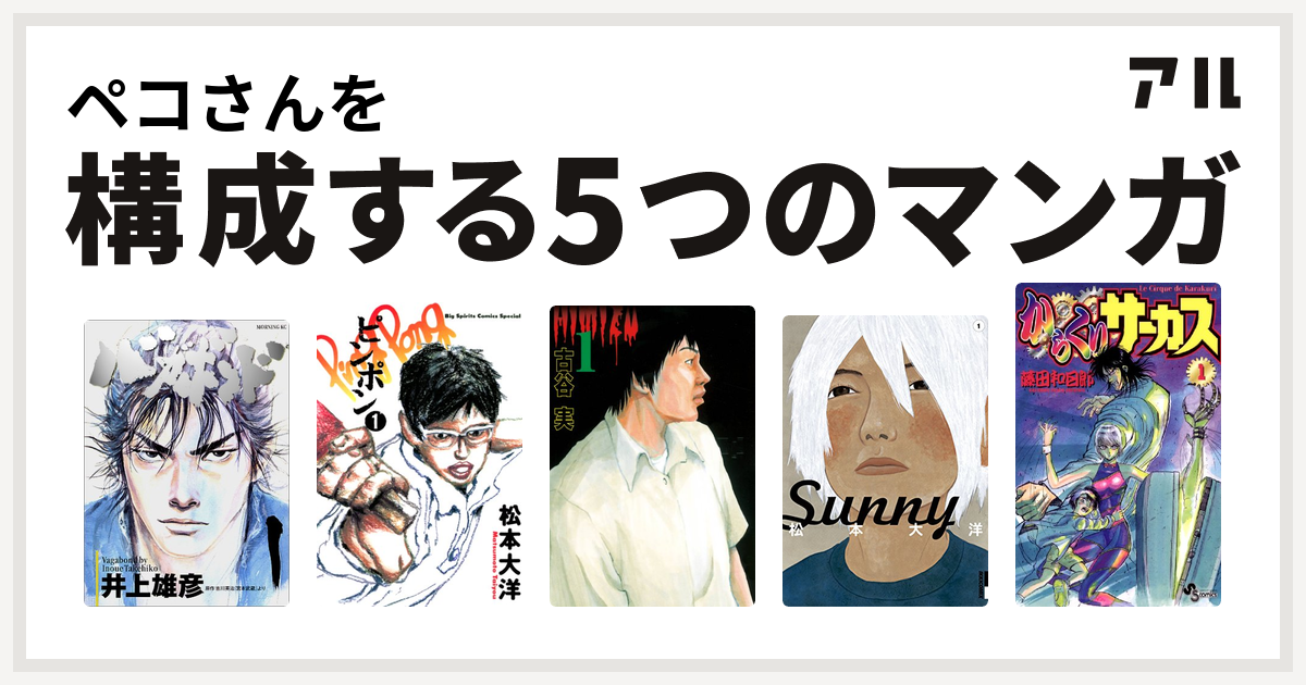 ペコさんを構成するマンガはバガボンド ピンポン ヒミズ Sunny からくりサーカス 私を構成する5つのマンガ アル
