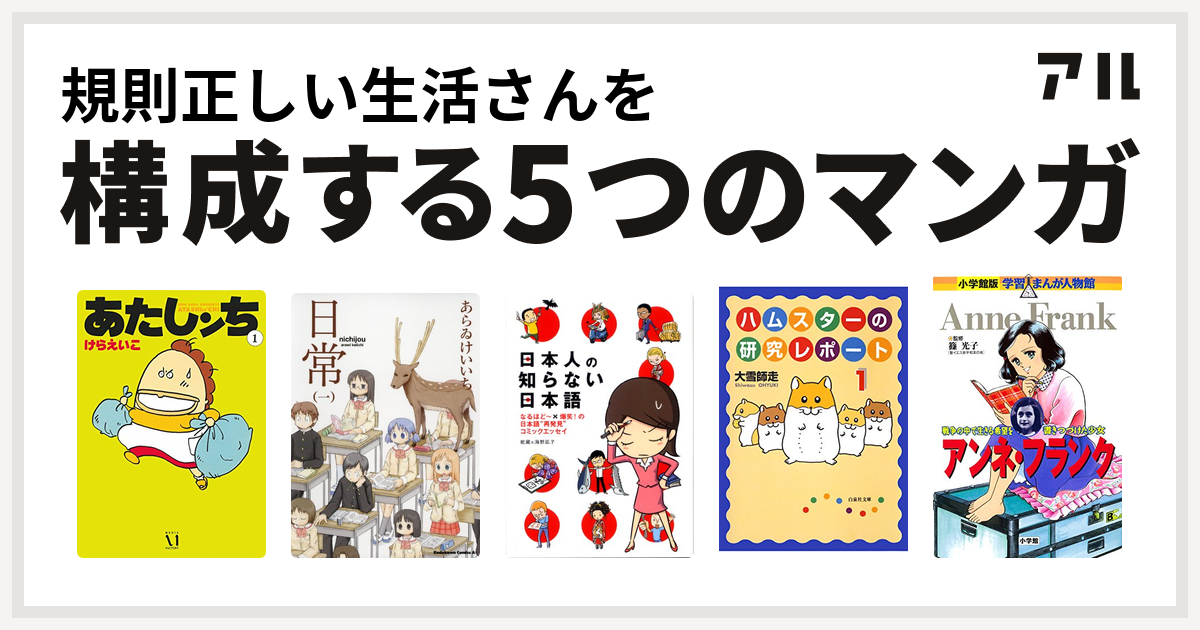 規則正しい生活さんを構成するマンガはあたしンち 日常 日本人の知らない日本語 ハムスターの研究レポート 学習まんが人物館 アンネ フランク 私を構成する5つのマンガ アル