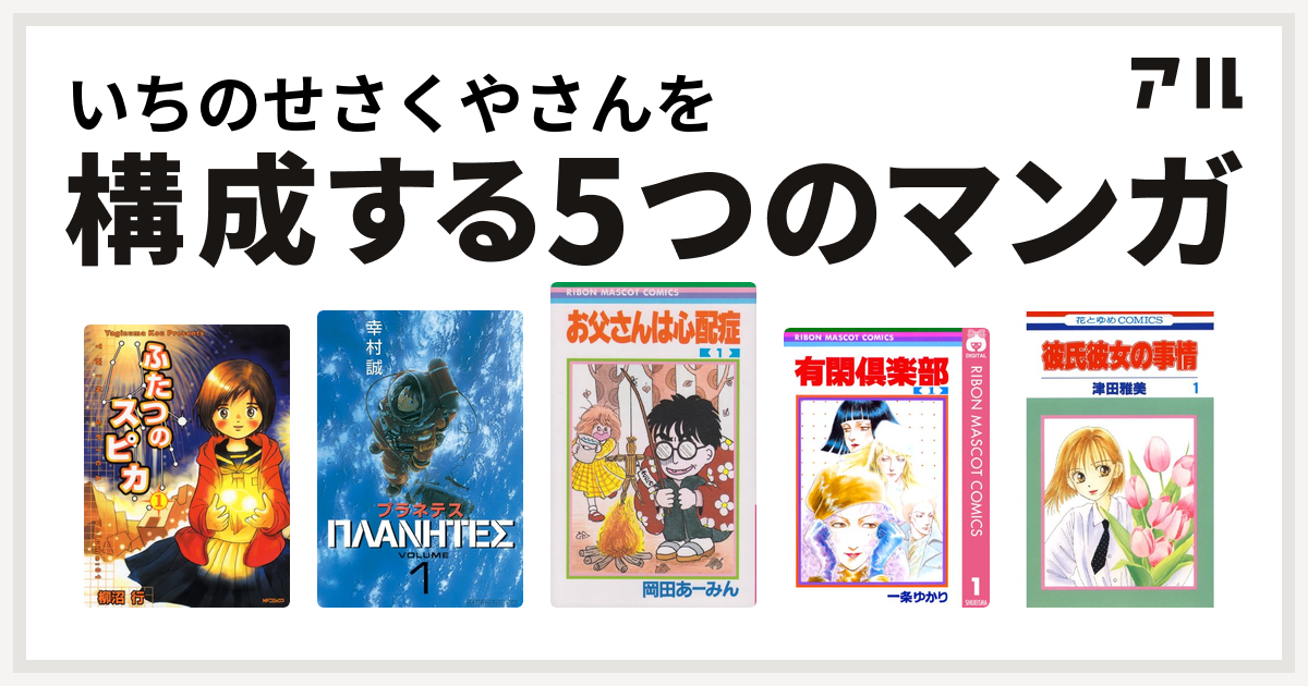 いちのせさくやさんを構成するマンガはふたつのスピカ プラネテス お父さんは心配症 有閑倶楽部 彼氏彼女の事情 私を構成する5つのマンガ アル