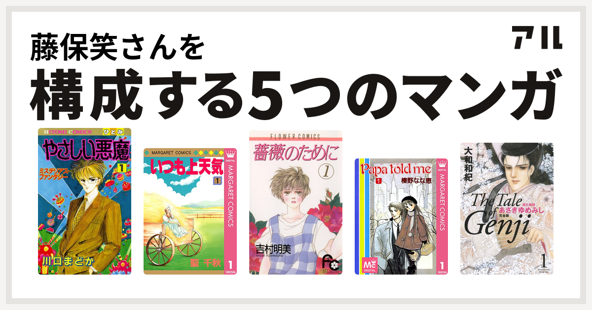 藤保笑さんを構成するマンガはやさしい悪魔 いつも上天気 薔薇のために Papa Told Me 源氏物語 あさきゆめみし 私を構成する5つのマンガ アル