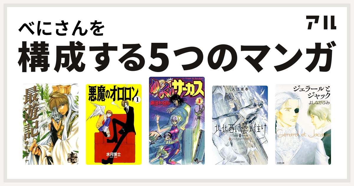 べにさんを構成するマンガは最遊記 悪魔のオロロン からくりサーカス 北北西に曇と往け ジェラールとジャック 私を構成する5つのマンガ アル