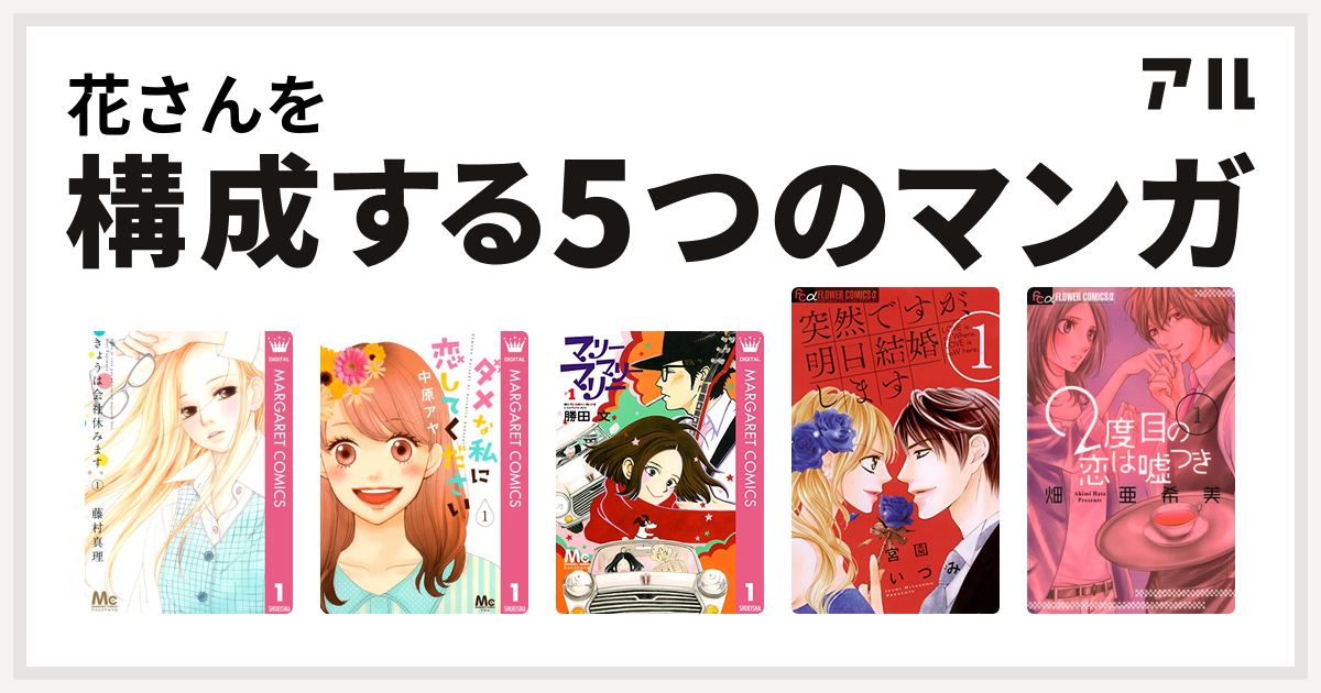 花さんを構成するマンガはきょうは会社休みます ダメな私に恋してください マリーマリーマリー 突然ですが 明日結婚します 2度目の恋は嘘つき 私を構成する5つのマンガ アル