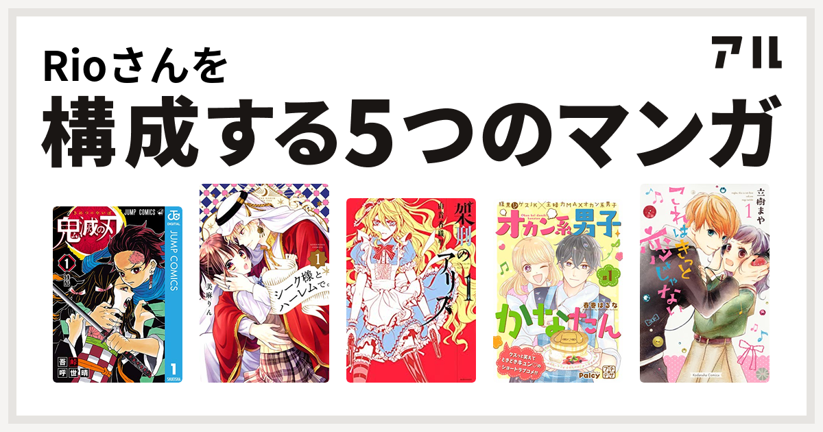Rioさんを構成するマンガは鬼滅の刃 シーク様とハーレムで 架刑のアリス オカン系男子かなたん プチデザ これはきっと恋じゃない 私を構成する5つのマンガ アル