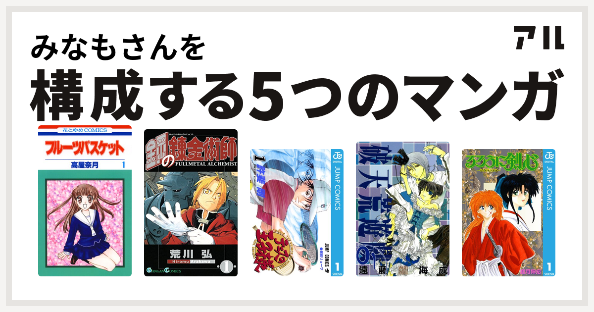みなもさんを構成するマンガはフルーツバスケット 鋼の錬金術師 テニスの王子様 破天荒遊戯 るろうに剣心-明治剣客浪漫譚- - 私を構成する5つのマンガ  | アル