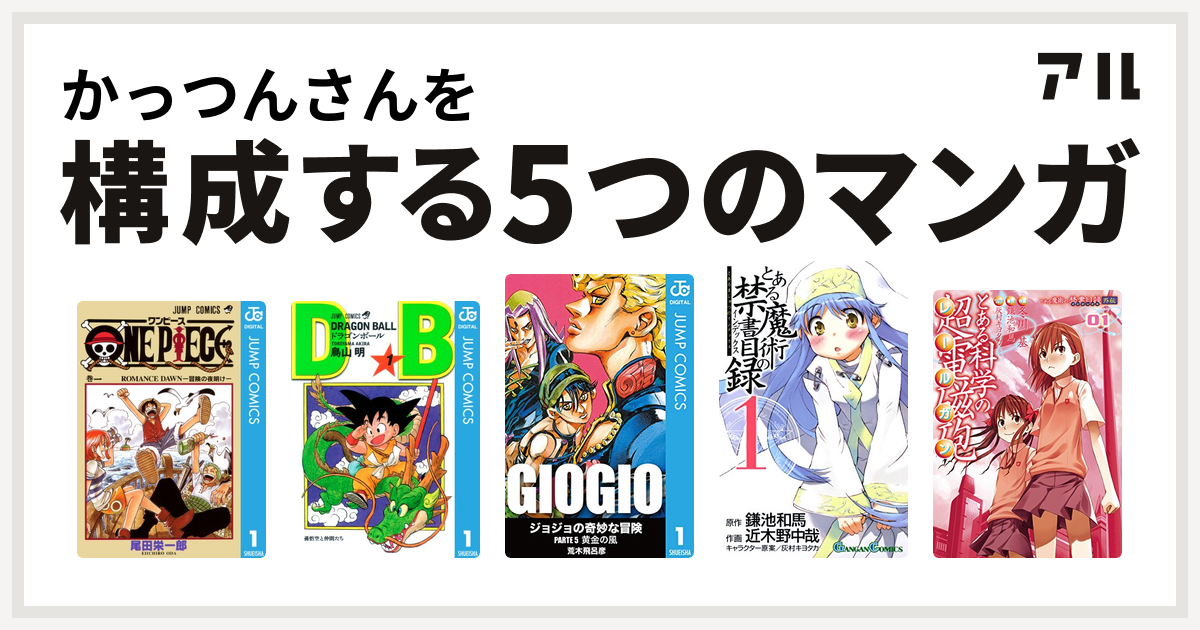かっつんさんを構成するマンガはone Piece ドラゴンボール ジョジョの奇妙な冒険 第5部 とある魔術の禁書目録 とある科学の超電磁砲 私を構成する5つのマンガ アル
