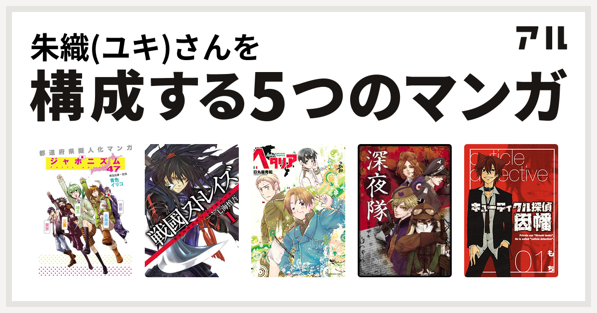 朱織 ユキ さんを構成するマンガはジャポニズム47 戦國ストレイズ ヘタリア Axis Powers 深夜隊 キューティクル探偵因幡 私を構成する5つのマンガ アル