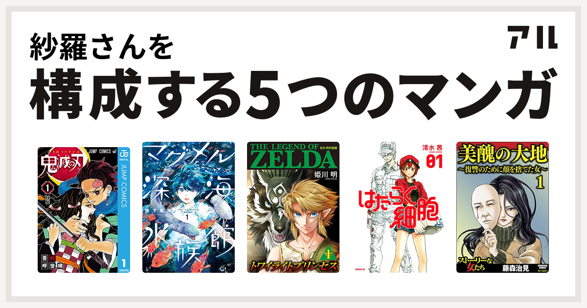 紗羅さんを構成するマンガは鬼滅の刃 マグメル深海水族館 ゼルダの伝説 トワイライトプリンセス はたらく細胞 美醜の大地 復讐のために顔を捨てた女 私を構成する5つのマンガ アル