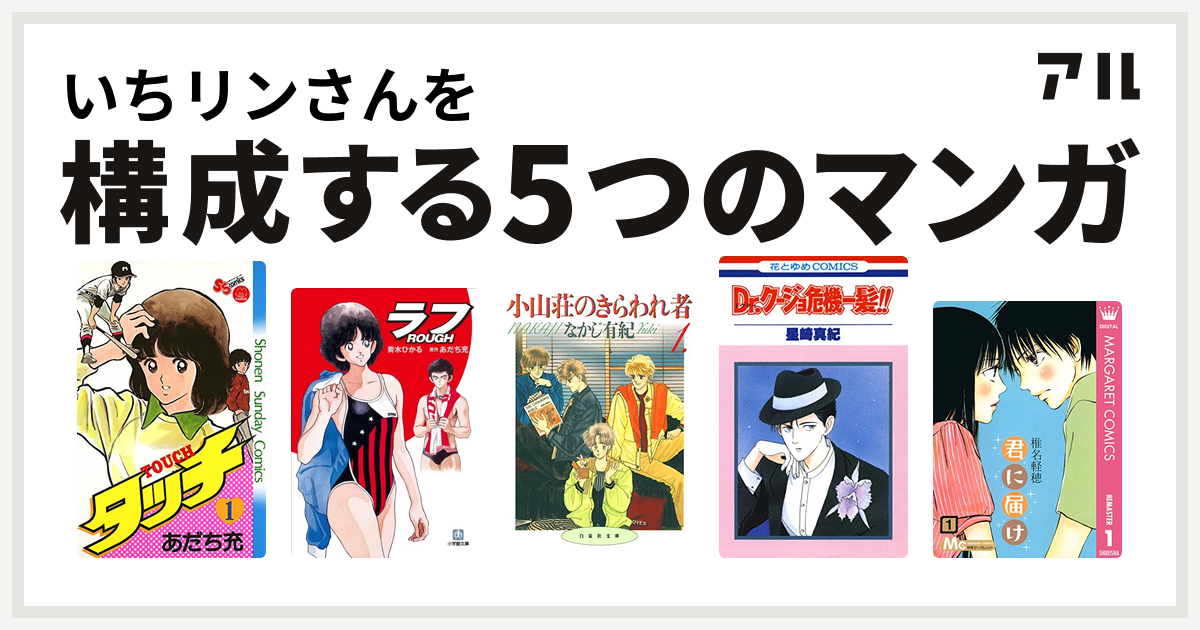 いちリンさんを構成するマンガはタッチ ラフ 小山荘のきらわれ者 Dr クージョ危機一髪 君に届け 私を構成する5つのマンガ アル