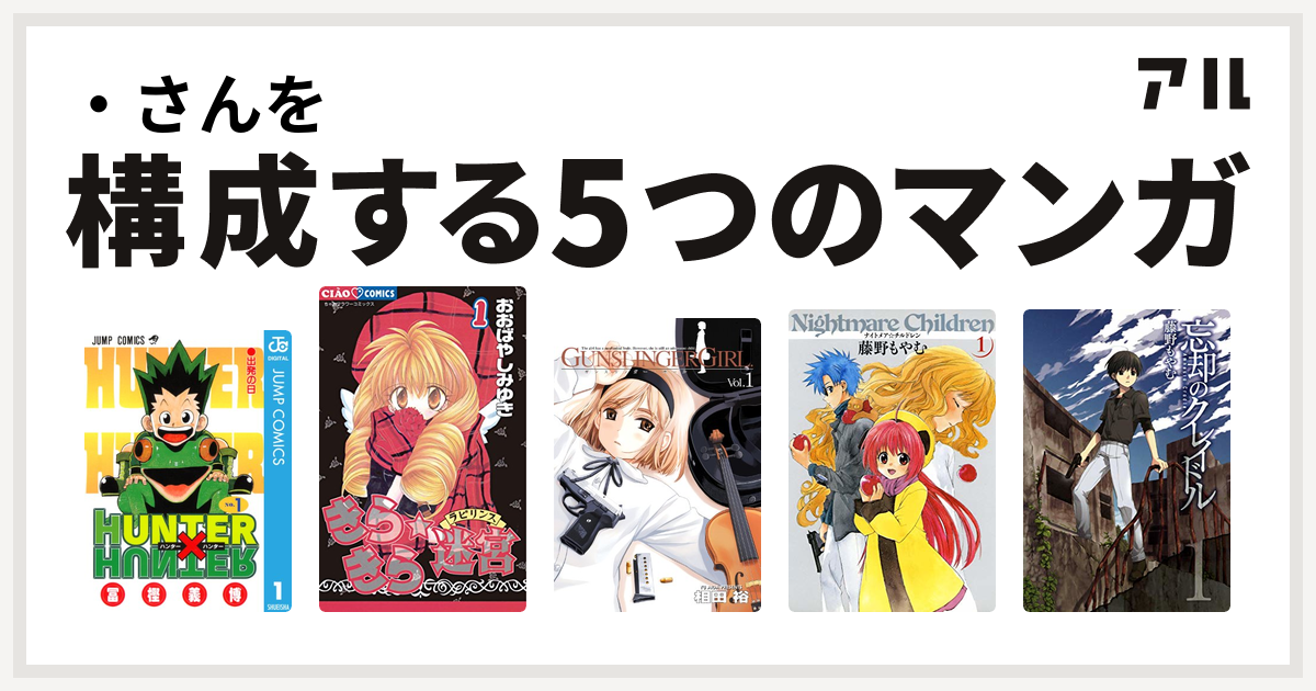 さんを構成するマンガはhunter Hunter きらきら 迷宮 ラビリンス Gunslinger Girl ナイトメア チルドレン 忘却のクレイドル 私を構成する5つのマンガ アル