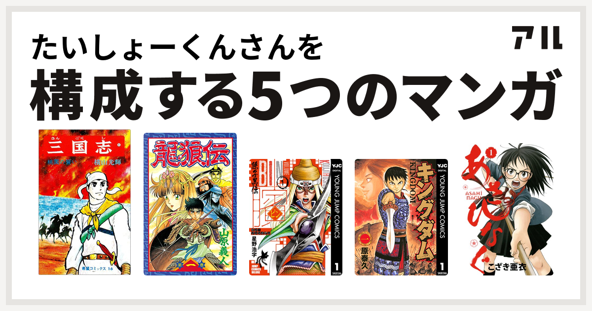 たいしょーくんさんを構成するマンガは三国志 龍狼伝 ビン 孫子異伝 キングダム あさひなぐ 私を構成する5つのマンガ アル