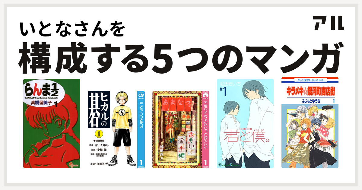 いとなさんを構成するマンガはらんま1 2 ヒカルの碁 おもいで金平糖 君と僕 キラメキ 銀河町商店街 私を構成する5つのマンガ アル