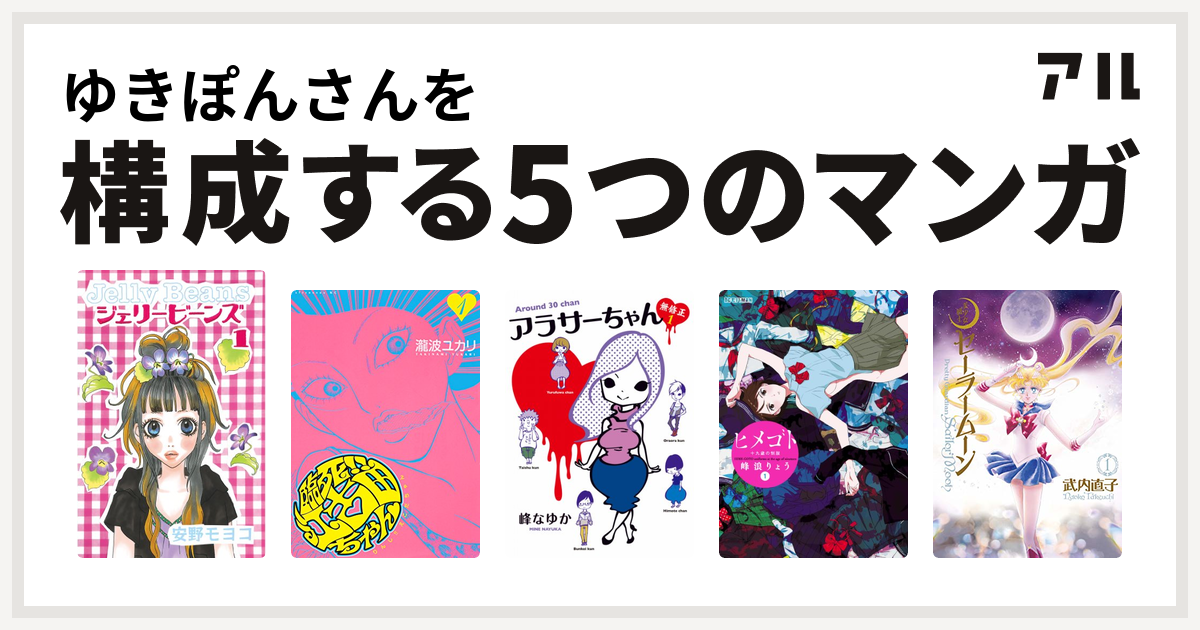 ゆきぽんさんを構成するマンガはジェリービーンズ 臨死 江古田ちゃん アラサーちゃん ヒメゴト 十九歳の制服 美少女戦士セーラームーン 私を構成する5つのマンガ アル