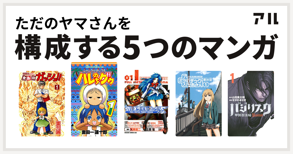 ただのヤマさんを構成するマンガは金色のガッシュ ジャングルはいつもハレのちグゥ フルメタル パニック シグマ チック姉さん バジリスク 甲賀忍法帖 私を構成する5つのマンガ アル