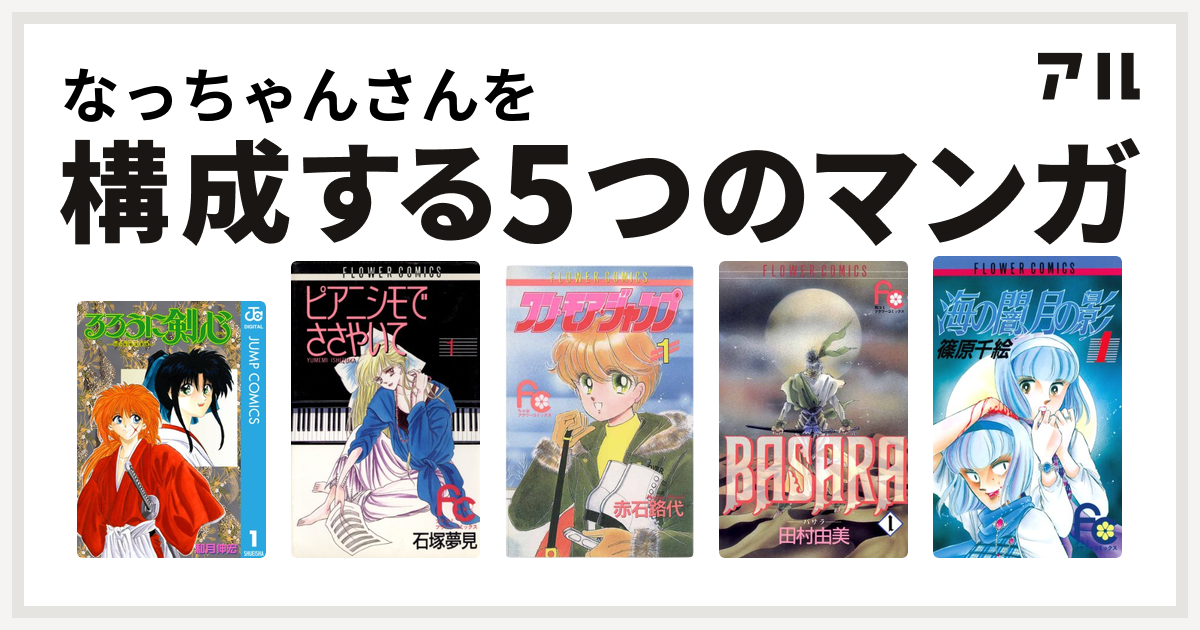 なっちゃんさんを構成するマンガはるろうに剣心 明治剣客浪漫譚 ピアニシモでささやいて ワン モア ジャンプ Basara 海の闇 月の影 私を構成する5つのマンガ アル