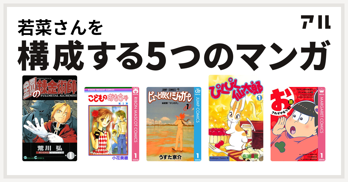 若菜さんを構成するマンガは鋼の錬金術師 こどものおもちゃ ピューと吹く ジャガー ぴくぴく仙太郎 Tvアニメおそ松さんアニメコミックス 私を構成する5つのマンガ アル